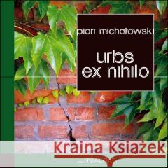 Urbs ex nihilo. Raport z porzuconego miasta Piotr Michałowski 9788368215045 Forma - książka