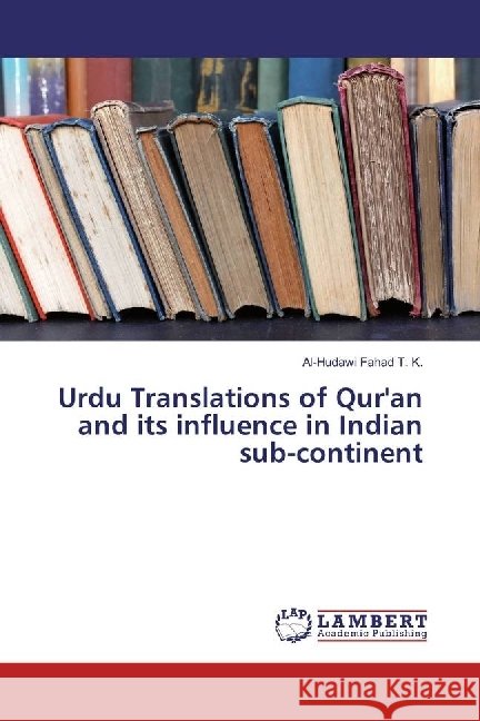 Urdu Translations of Qur'an and its influence in Indian sub-continent Fahad T. K., Al-Hudawi 9783659951282 LAP Lambert Academic Publishing - książka