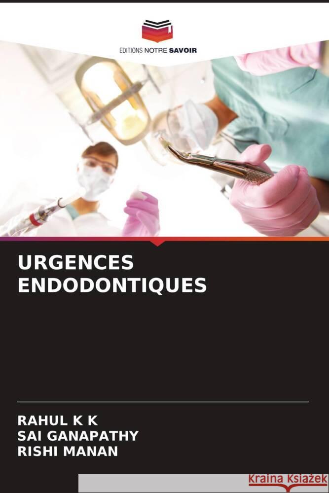 URGENCES ENDODONTIQUES K K, Rahul, Ganapathy, Sai, Manan, Rishi 9786204519852 Editions Notre Savoir - książka