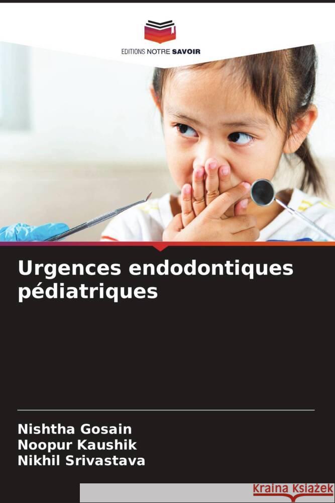 Urgences endodontiques p?diatriques Nishtha Gosain Noopur Kaushik Nikhil Srivastava 9786207052608 Editions Notre Savoir - książka