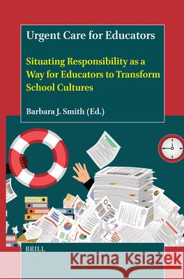 Urgent Care for Educators: Situating Responsibility as a Way for Educators to Transform School Cultures Barbara J. Smith 9789004736641 Brill - książka