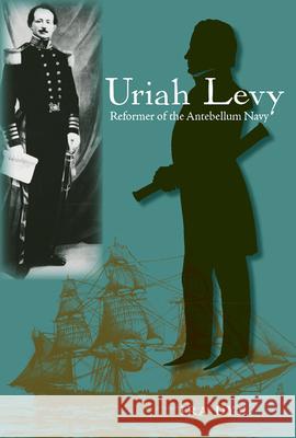 Uriah Levy: Reformer of the Antebellum Navy Dye, Ira 9780813030043 University Press of Florida - książka