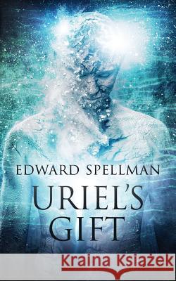 Uriel's Gift: A personal journey through instinct, intuition, research and revelation. Edward John Spellman 9780987621702 Edward Spellman - książka