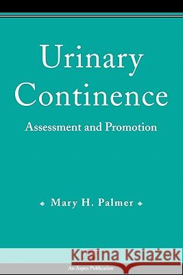 Urinary Continence: Assessment & Promotion Palmer, Mary H. 9780834207479 ASPEN PUBLISHERS INC.,U.S. - książka