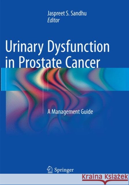 Urinary Dysfunction in Prostate Cancer: A Management Guide Sandhu, Jaspreet S. 9783319795362 Springer International Publishing AG - książka