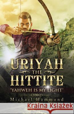 Uriyah The Hittite: Yahweh is my Light Hammond, Michael 9781504357128 Balboa Press - książka