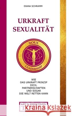 Urkraft Sexualität: Wie das Urkraft Prinzip dich, Partnerschaften und sogar die Welt retten kann Schramm, Diana 9783750433229 Books on Demand - książka
