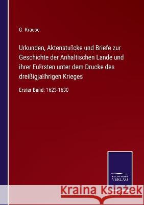 Urkunden, Aktenstücke und Briefe zur Geschichte der Anhaltischen Lande und ihrer Fürsten unter dem Drucke des dreißigjährigen Kriege Krause, G. 9783375085360 Salzwasser-Verlag - książka