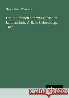 Urkundenbuch der evangelischen Landeskirche A. B. in Siebenb?rgen. Thl.1 Georg Daniel Teutsch 9783388477541 Antigonos Verlag - książka