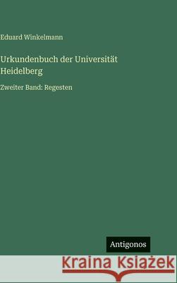 Urkundenbuch der Universit?t Heidelberg: Zweiter Band: Regesten Eduard Winkelmann 9783563982518 Antigonos Verlag - książka