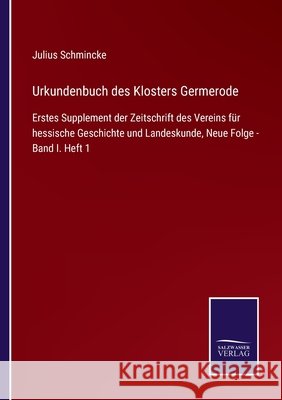 Urkundenbuch des Klosters Germerode: Erstes Supplement der Zeitschrift des Vereins für hessische Geschichte und Landeskunde, Neue Folge - Band I. Heft 1 Julius Schmincke 9783752547528 Salzwasser-Verlag Gmbh - książka
