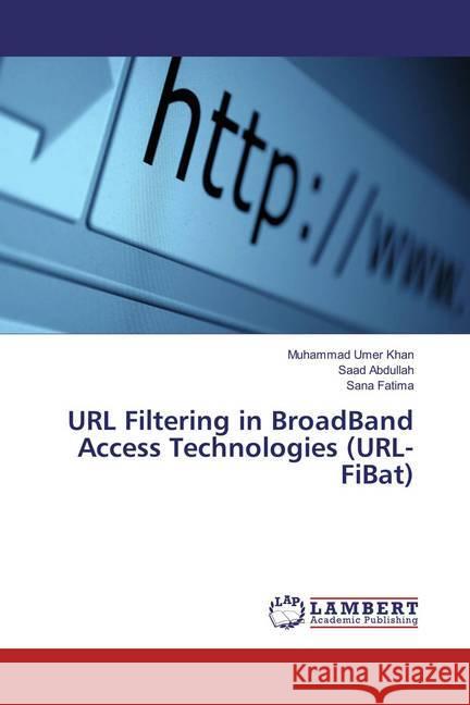 URL Filtering in BroadBand Access Technologies (URL-FiBat) Khan, Muhammad Umer; Abdullah, Saad; Fatima, Sana 9783659826658 LAP Lambert Academic Publishing - książka