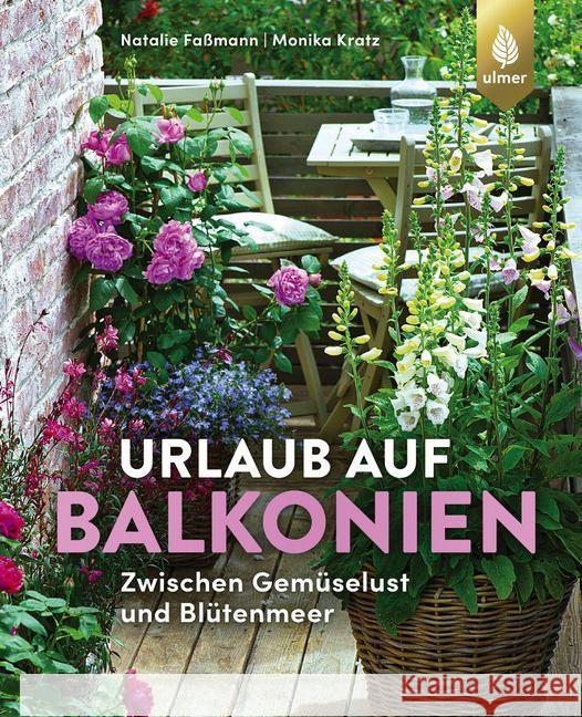 Urlaub auf Balkonien : Zwischen Gemüselust und Blütenmeer Faßmann, Natalie; Kratz, Monika 9783818610463 Verlag Eugen Ulmer - książka