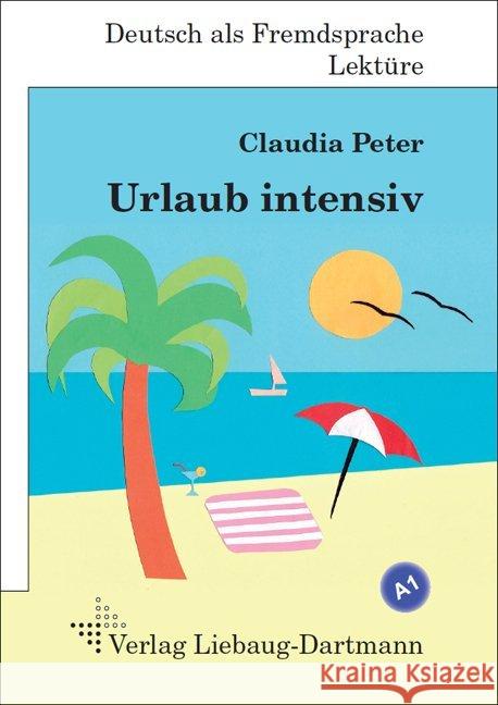 Urlaub intensiv : Roman mit Übungen für Jugendliche und Erwachsene. Deutsch lesen und lernen. Niveau A1 Peter, Claudia 9783922989837 Liebaug-Dartmann - książka