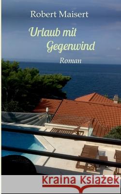 Urlaub mit Gegenwind: Roman Robert Maisert 9783754343760 Books on Demand - książka