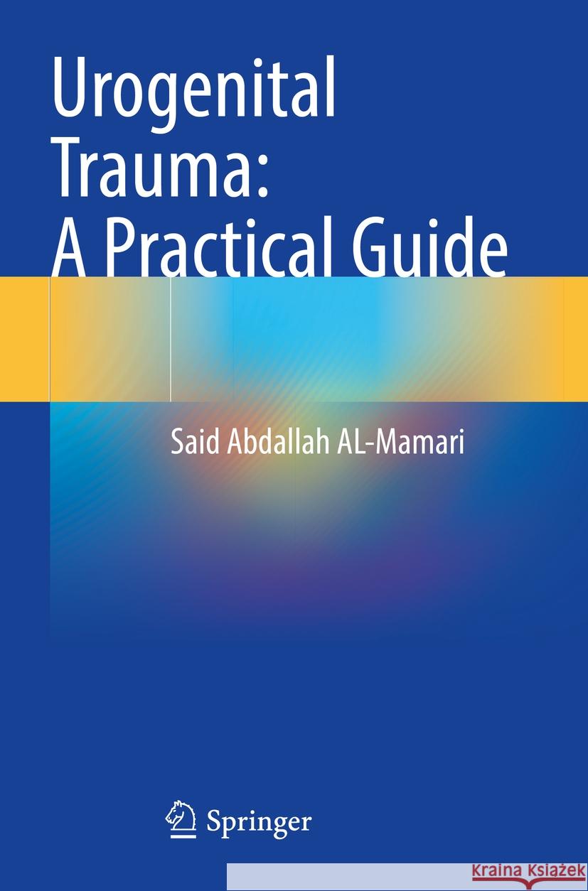 Urogenital Trauma: A Practical Guide Said Abdallah AL-Mamari 9789819961733 Springer Nature Singapore - książka