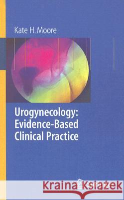 Urogynecology: Evidence-Based Clinical Practice Kate H. Moore 9781846281648 Springer - książka