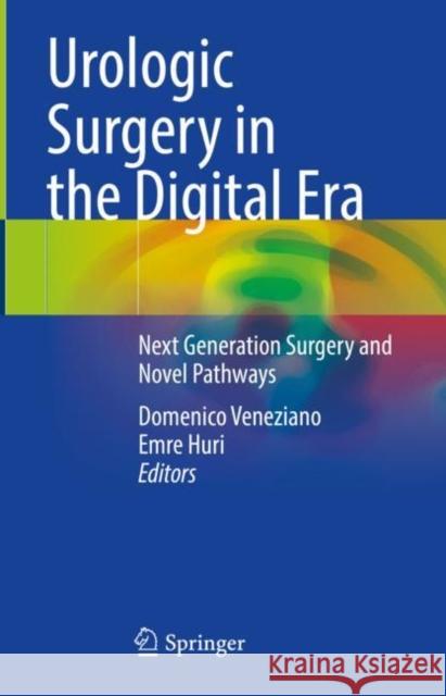 Urologic Surgery in the Digital Era: Next Generation Surgery and Novel Pathways Domenico Veneziano Emre Huri 9783030639471 Springer - książka