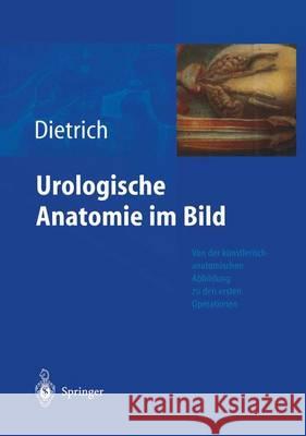 Urologische Anatomie Im Bild: Von Der K Nstlerisch-Anatomischen Abbildung Zu Den Ersten Operationen Holger G. Dietrich 9783540200017 Springer - książka