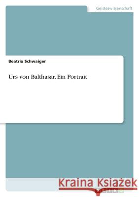 Urs von Balthasar. Ein Portrait Beatrix Schwaiger 9783346445230 Grin Verlag - książka