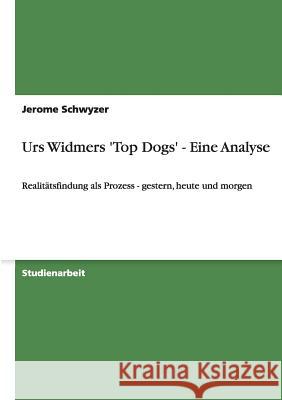 Urs Widmers 'Top Dogs' - Eine Analyse : Realitatsfindung als Prozess - gestern, heute und morgen Jerome Schwyzer 9783640462087 Grin Verlag - książka