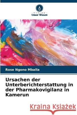 Ursachen der Unterberichterstattung in der Pharmakovigilanz in Kamerun Rose Ngono Mballa   9786205817803 Verlag Unser Wissen - książka