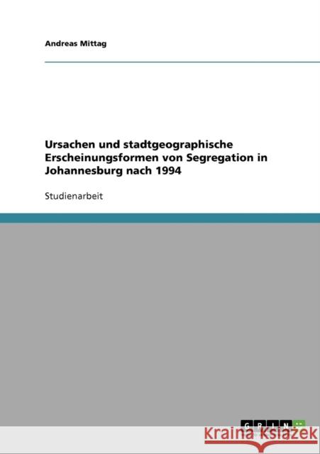 Ursachen und stadtgeographische Erscheinungsformen von Segregation in Johannesburg nach 1994 Andreas Mittag 9783638721837 Grin Verlag - książka