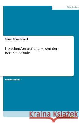 Ursachen, Verlauf und Folgen der Berlin-Blockade Bernd Brandscheid 9783640618941 Grin Verlag - książka
