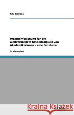 Ursachenforschung für die weitverbreitete Kinderlosigkeit von Akademikerinnen - eine Fallstudie Julia Erdmann 9783656131908 Grin Verlag - książka