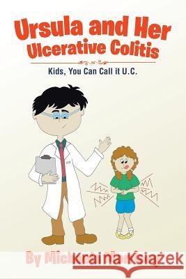 Ursula and Her Ulcerative Colitis: Kids, You Can Call it UC Michaela Morrisey 9781543438796 Xlibris - książka