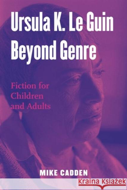 Ursula K. Le Guin Beyond Genre: Fiction for Children and Adults Cadden, Mike 9780415972185 Routledge - książka