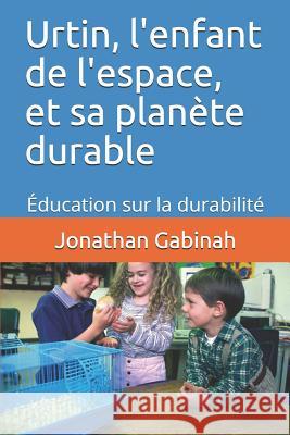 Urtin, l'enfant de l'espace, et sa planète durable: Éducation sur la durabilité Gabinah, Jonathan 9781730702730 Independently Published - książka