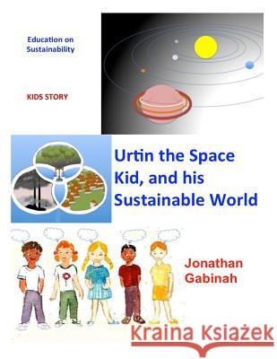 Urtin, the Space Kid, and His Sustainable World: Education on Sustainability Jonathan Gabinah 9781517564353 Createspace - książka