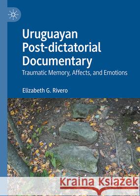 Uruguayan Post-Dictatorial Documentary: Traumatic Memory, Affects, and Emotions Elizabeth G. Rivero 9783032152428 Palgrave MacMillan - książka
