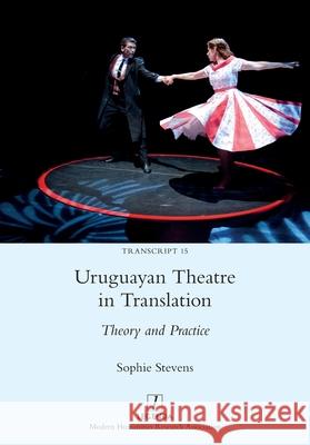 Uruguayan Theatre in Translation: Theory and Practice Sophie Stevens 9781781883143 Legenda - książka