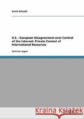 U.S. - European Disagreement over Control of the Internet: Private Control of International Resources Daniel Schnabl 9783638644310 Grin Verlag - książka