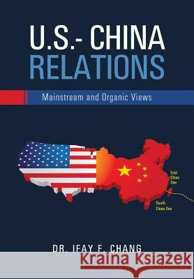 U.S.- China Relations: Mainstream and Organic Views Dr Ifay F. Chang 9780977159420 TLC Information Services - książka
