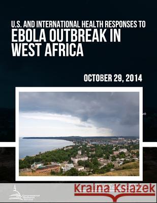 U.S. and International Health Responses to the Ebola Outbreak in West Africa Congressional Research Service 9781508610663 Createspace - książka