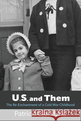 U.S. and Them: The Re-Enchantment of a Cold War Childhood Patricia Bjorklund 9781943306022 Alamo Bay Press - książka