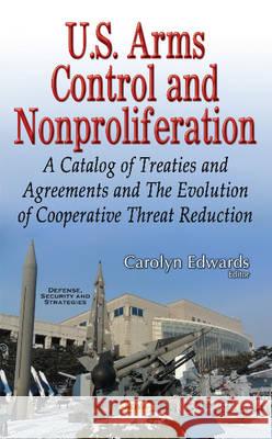 U.S. Arms Control & Nonproliferation: A Catalog of Treaties & Agreements & the Evolution of Cooperative Threat Reduction Carolyn Edwards 9781536104592 Nova Science Publishers Inc - książka