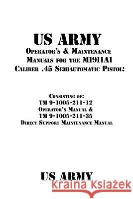 US Army Operator's & Maintenance Manuals for the M1911A1 Caliber .45 Semiautomatic Pistol: : Consisting of TM 9-1005-211-12 Operator's Manual & TM 9-1 Shrier, Patrick J. 9781535551793 Createspace Independent Publishing Platform - książka