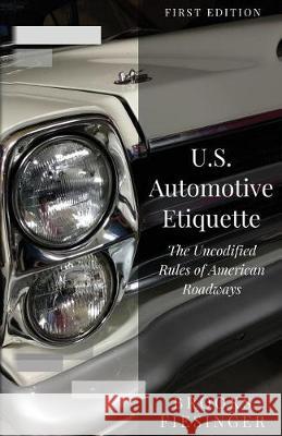 U.S. Automotive Etiquette: The Uncodified Rules of American Roadways Brooks R. Fiesinger 9781540881601 Createspace Independent Publishing Platform - książka