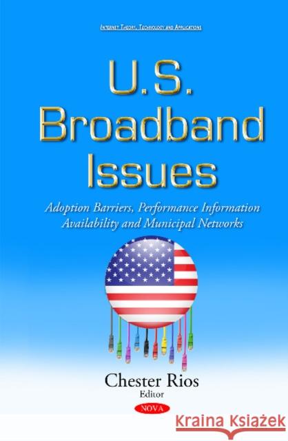 U.S. Broadband Issues: Adoption Barriers, Performance Information Availability & Municipal Networks Chester Rios 9781634839440 Nova Science Publishers Inc - książka