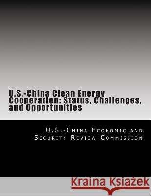 U.S.-China Clean Energy Cooperation: Status, Challenges, and Opportunities U. S. -China Economic and Security Revie 9781500713256 Createspace - książka