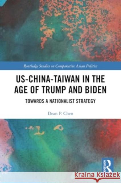 US-China-Taiwan in the Age of Trump and Biden Dean P. Chen 9781032261232 Taylor & Francis Ltd - książka