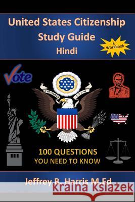 U.S. Citizenship Study Guide - Hindi: 100 Questions You Need To Know Harris, Jeffrey Bruce 9781534761964 Createspace Independent Publishing Platform - książka