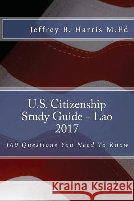 U.S. Citizenship Study Guide - Lao: 100 Questions You Need To Know Harris M. Ed, Jeffrey B. 9781544123691 Createspace Independent Publishing Platform - książka