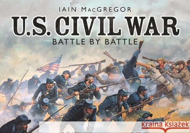 U.S. Civil War Battle by Battle Iain MacGregor 9781472850119 Bloomsbury Publishing PLC - książka