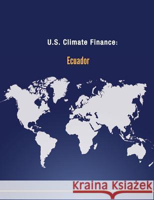 U.S. Climate Finance: Ecuador U. S. Department of State 9781502582614 Createspace - książka