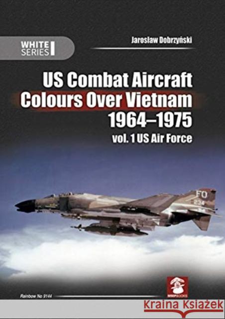 Us Combat Aircraft Colours Over Vietnam 1964-1975: Volume 1 - US Air Force Dobrzyński, Jaroslaw 9788365958433 MMP - książka